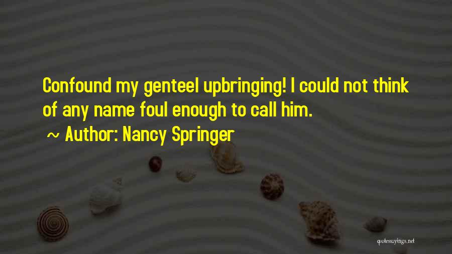 Nancy Springer Quotes: Confound My Genteel Upbringing! I Could Not Think Of Any Name Foul Enough To Call Him.