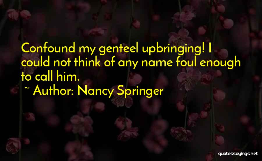 Nancy Springer Quotes: Confound My Genteel Upbringing! I Could Not Think Of Any Name Foul Enough To Call Him.