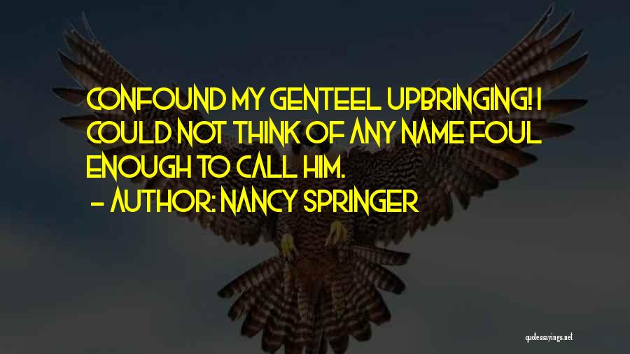 Nancy Springer Quotes: Confound My Genteel Upbringing! I Could Not Think Of Any Name Foul Enough To Call Him.