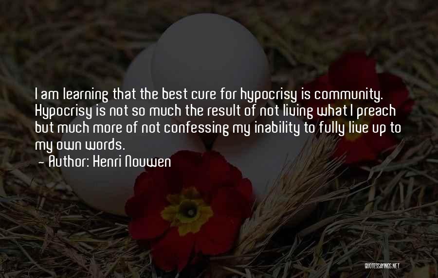 Henri Nouwen Quotes: I Am Learning That The Best Cure For Hypocrisy Is Community. Hypocrisy Is Not So Much The Result Of Not