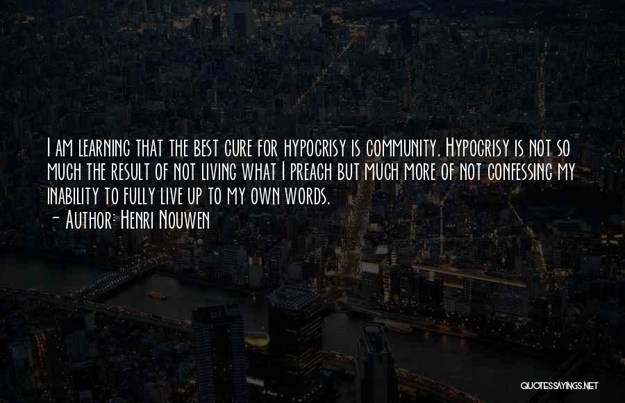 Henri Nouwen Quotes: I Am Learning That The Best Cure For Hypocrisy Is Community. Hypocrisy Is Not So Much The Result Of Not