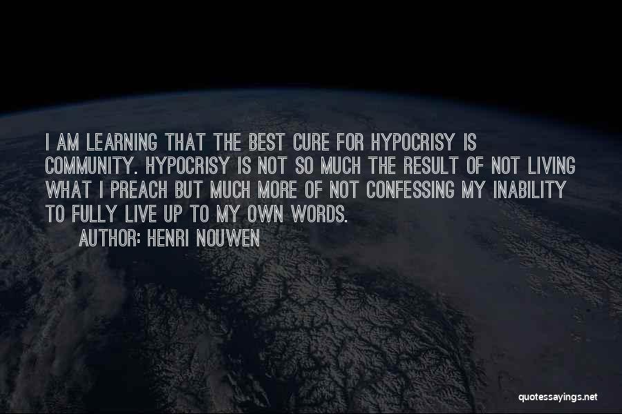 Henri Nouwen Quotes: I Am Learning That The Best Cure For Hypocrisy Is Community. Hypocrisy Is Not So Much The Result Of Not