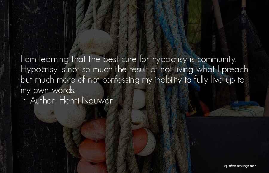 Henri Nouwen Quotes: I Am Learning That The Best Cure For Hypocrisy Is Community. Hypocrisy Is Not So Much The Result Of Not