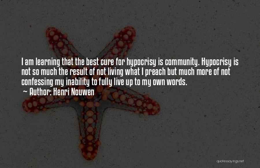 Henri Nouwen Quotes: I Am Learning That The Best Cure For Hypocrisy Is Community. Hypocrisy Is Not So Much The Result Of Not