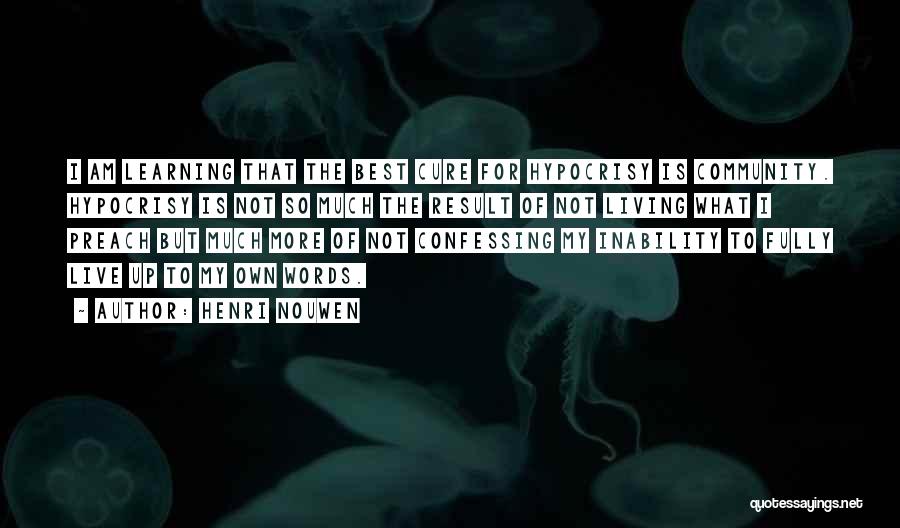 Henri Nouwen Quotes: I Am Learning That The Best Cure For Hypocrisy Is Community. Hypocrisy Is Not So Much The Result Of Not