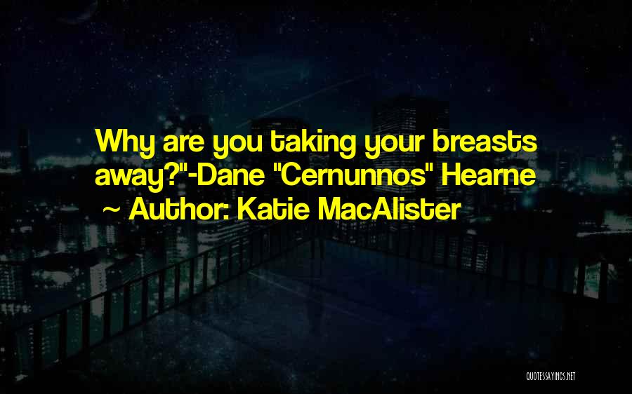 Katie MacAlister Quotes: Why Are You Taking Your Breasts Away?-dane Cernunnos Hearne