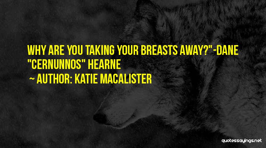 Katie MacAlister Quotes: Why Are You Taking Your Breasts Away?-dane Cernunnos Hearne