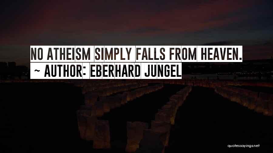 Eberhard Jungel Quotes: No Atheism Simply Falls From Heaven.