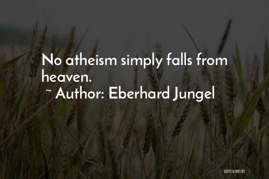 Eberhard Jungel Quotes: No Atheism Simply Falls From Heaven.
