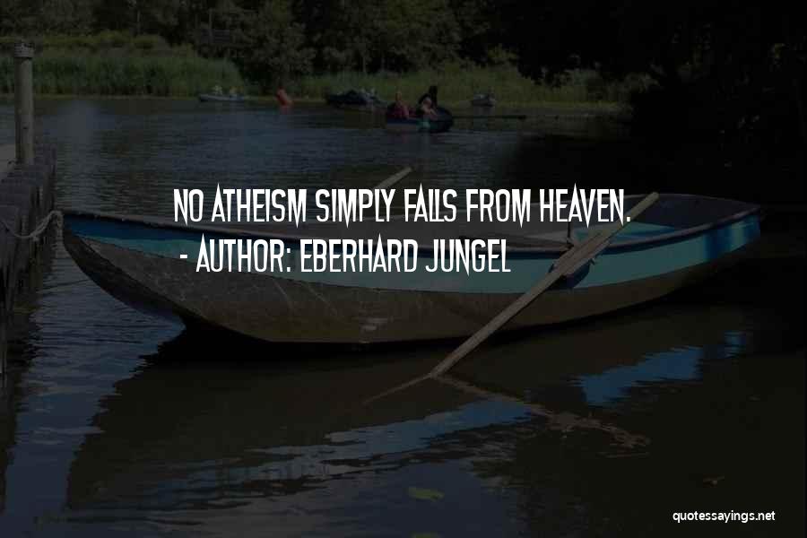 Eberhard Jungel Quotes: No Atheism Simply Falls From Heaven.