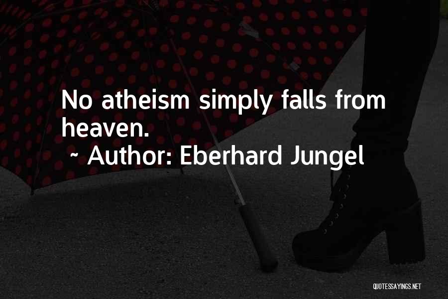 Eberhard Jungel Quotes: No Atheism Simply Falls From Heaven.