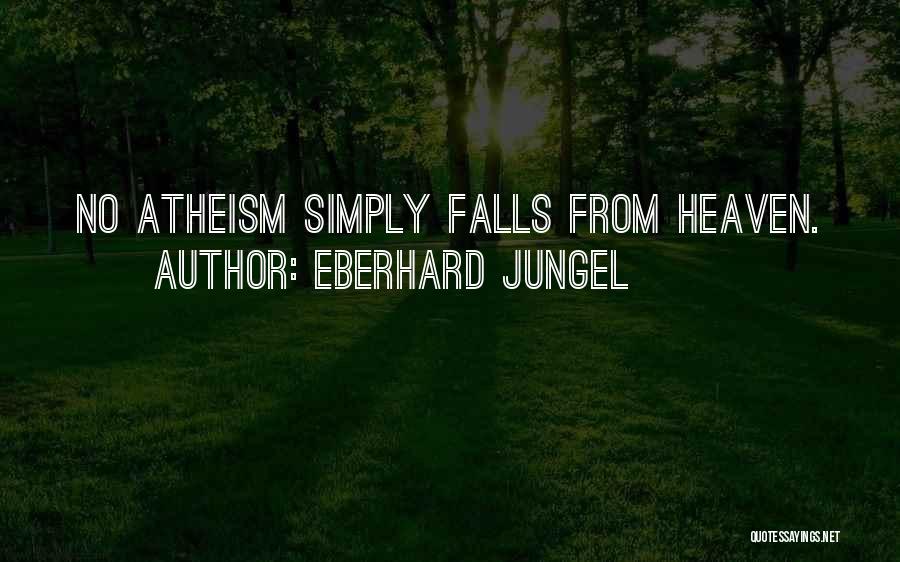 Eberhard Jungel Quotes: No Atheism Simply Falls From Heaven.