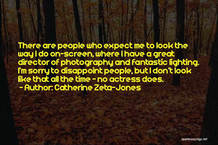 Catherine Zeta-Jones Quotes: There Are People Who Expect Me To Look The Way I Do On-screen, Where I Have A Great Director Of