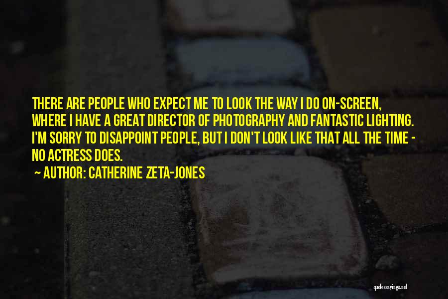 Catherine Zeta-Jones Quotes: There Are People Who Expect Me To Look The Way I Do On-screen, Where I Have A Great Director Of