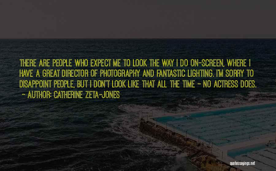 Catherine Zeta-Jones Quotes: There Are People Who Expect Me To Look The Way I Do On-screen, Where I Have A Great Director Of