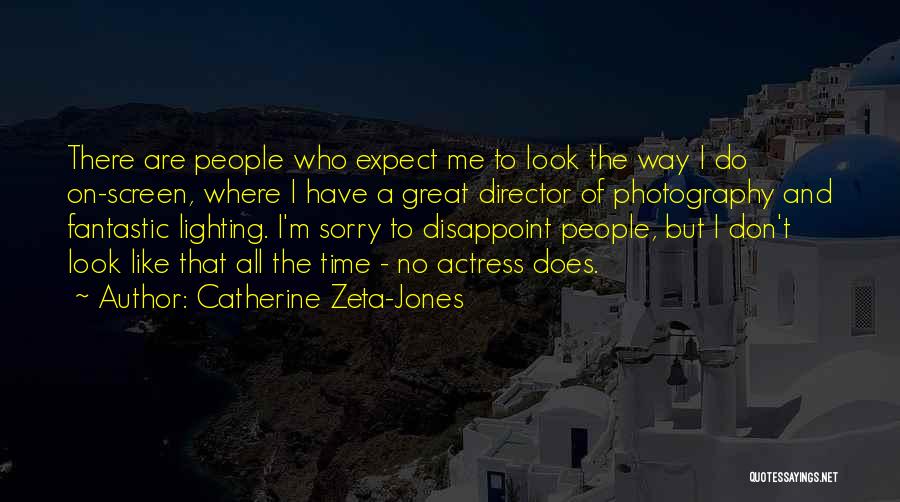 Catherine Zeta-Jones Quotes: There Are People Who Expect Me To Look The Way I Do On-screen, Where I Have A Great Director Of