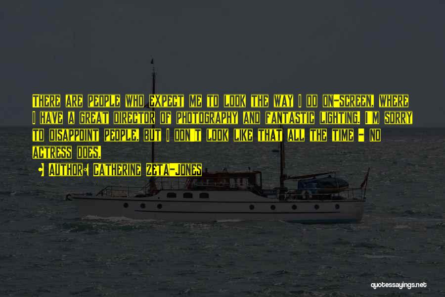 Catherine Zeta-Jones Quotes: There Are People Who Expect Me To Look The Way I Do On-screen, Where I Have A Great Director Of