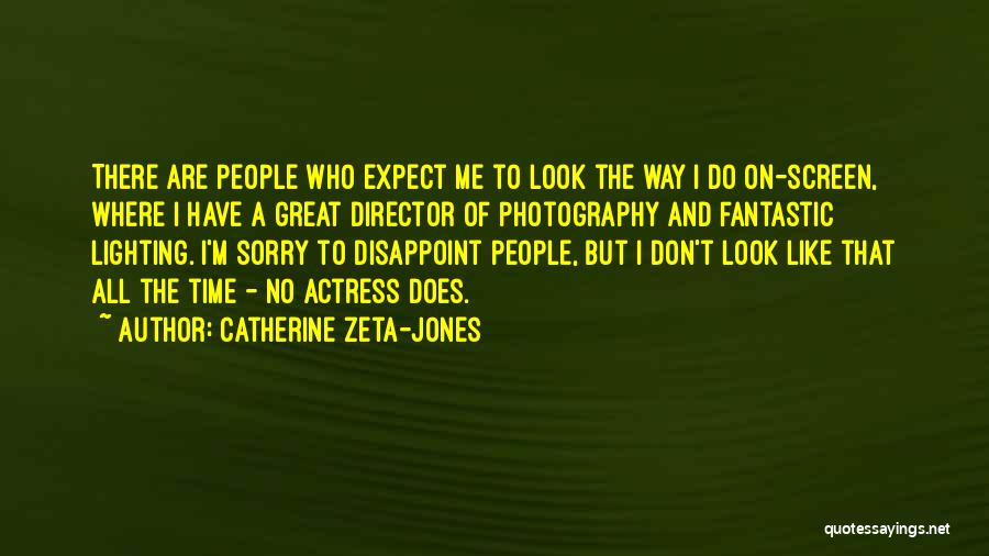 Catherine Zeta-Jones Quotes: There Are People Who Expect Me To Look The Way I Do On-screen, Where I Have A Great Director Of