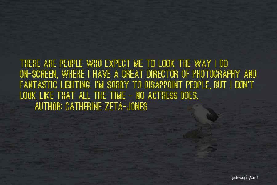 Catherine Zeta-Jones Quotes: There Are People Who Expect Me To Look The Way I Do On-screen, Where I Have A Great Director Of