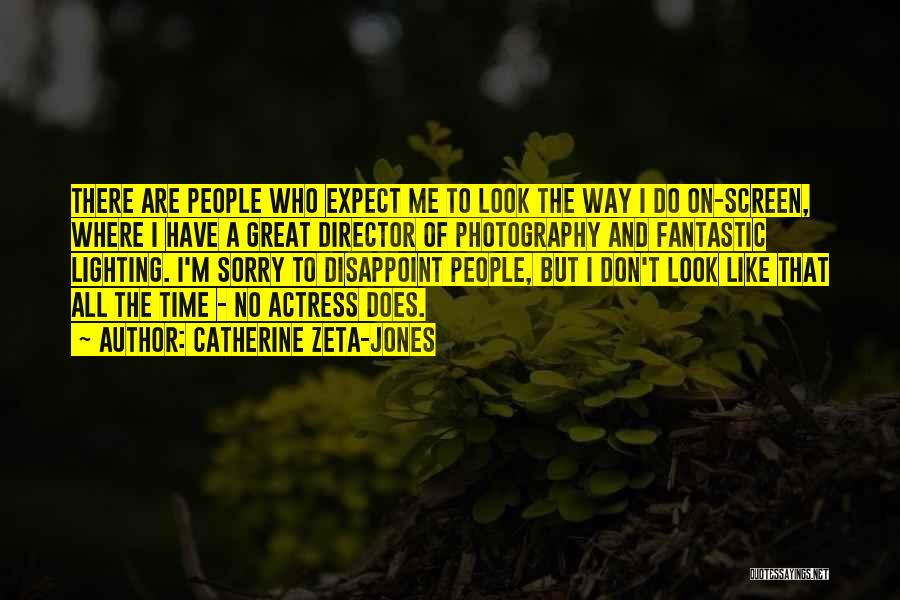 Catherine Zeta-Jones Quotes: There Are People Who Expect Me To Look The Way I Do On-screen, Where I Have A Great Director Of