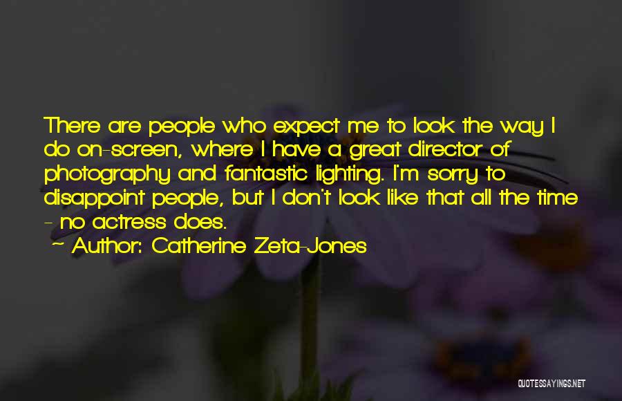 Catherine Zeta-Jones Quotes: There Are People Who Expect Me To Look The Way I Do On-screen, Where I Have A Great Director Of