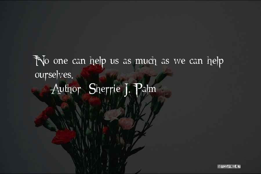 Sherrie J. Palm Quotes: No One Can Help Us As Much As We Can Help Ourselves.