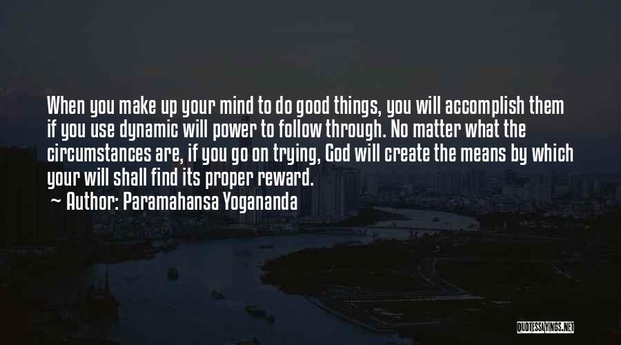 Paramahansa Yogananda Quotes: When You Make Up Your Mind To Do Good Things, You Will Accomplish Them If You Use Dynamic Will Power