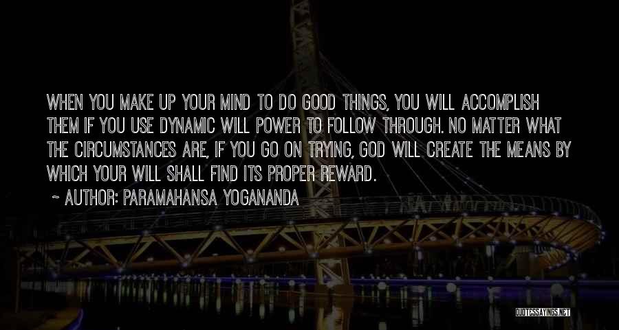 Paramahansa Yogananda Quotes: When You Make Up Your Mind To Do Good Things, You Will Accomplish Them If You Use Dynamic Will Power