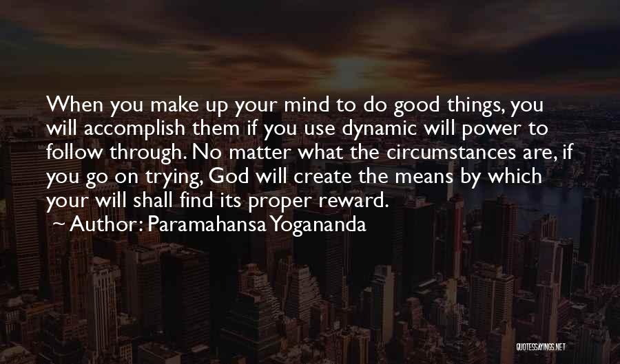 Paramahansa Yogananda Quotes: When You Make Up Your Mind To Do Good Things, You Will Accomplish Them If You Use Dynamic Will Power