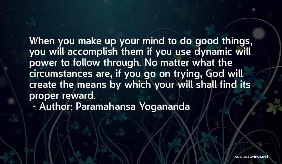 Paramahansa Yogananda Quotes: When You Make Up Your Mind To Do Good Things, You Will Accomplish Them If You Use Dynamic Will Power