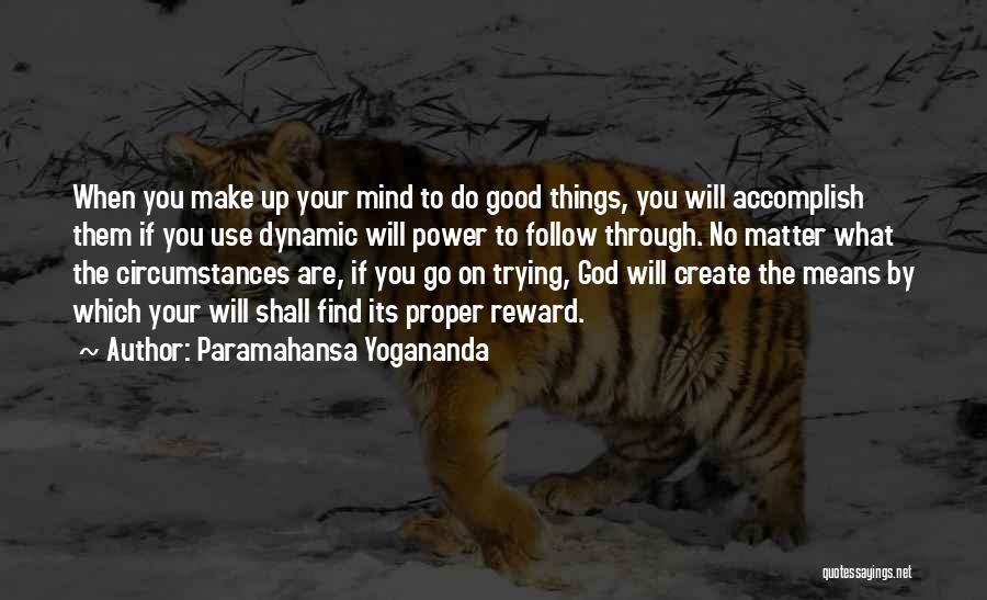 Paramahansa Yogananda Quotes: When You Make Up Your Mind To Do Good Things, You Will Accomplish Them If You Use Dynamic Will Power