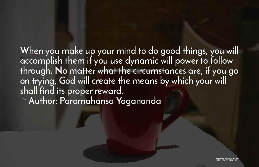 Paramahansa Yogananda Quotes: When You Make Up Your Mind To Do Good Things, You Will Accomplish Them If You Use Dynamic Will Power