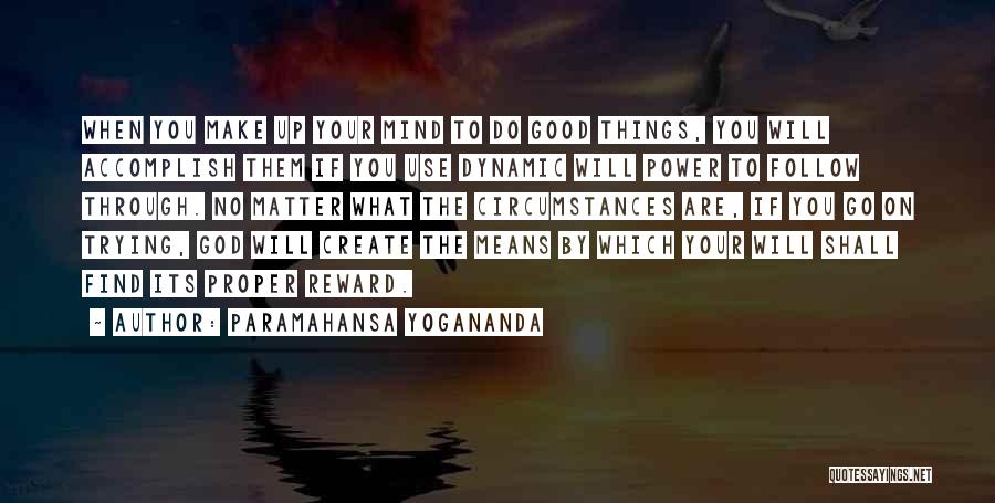 Paramahansa Yogananda Quotes: When You Make Up Your Mind To Do Good Things, You Will Accomplish Them If You Use Dynamic Will Power