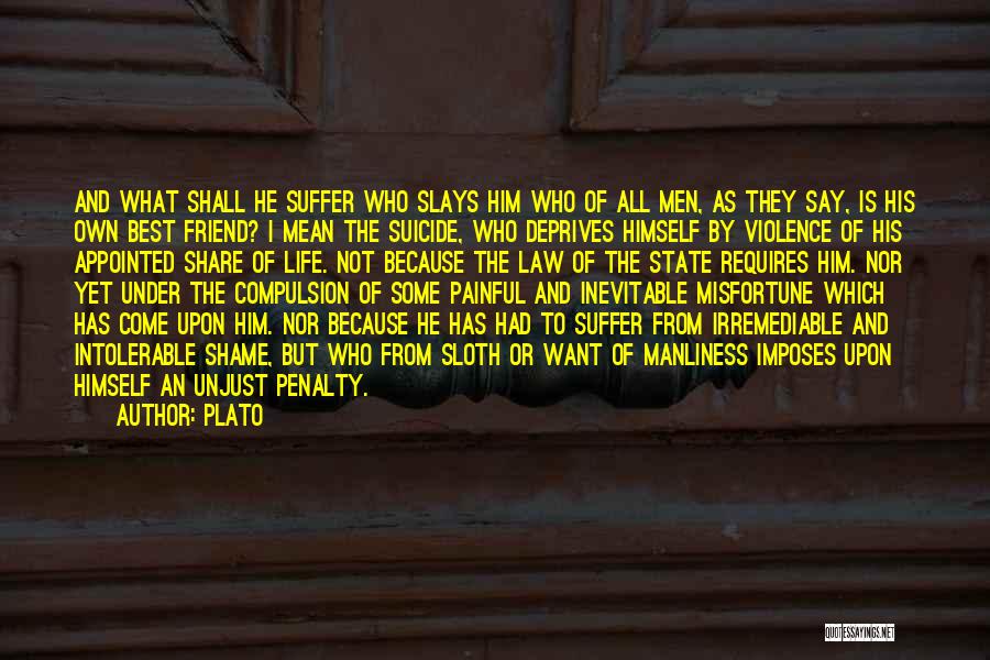 Plato Quotes: And What Shall He Suffer Who Slays Him Who Of All Men, As They Say, Is His Own Best Friend?