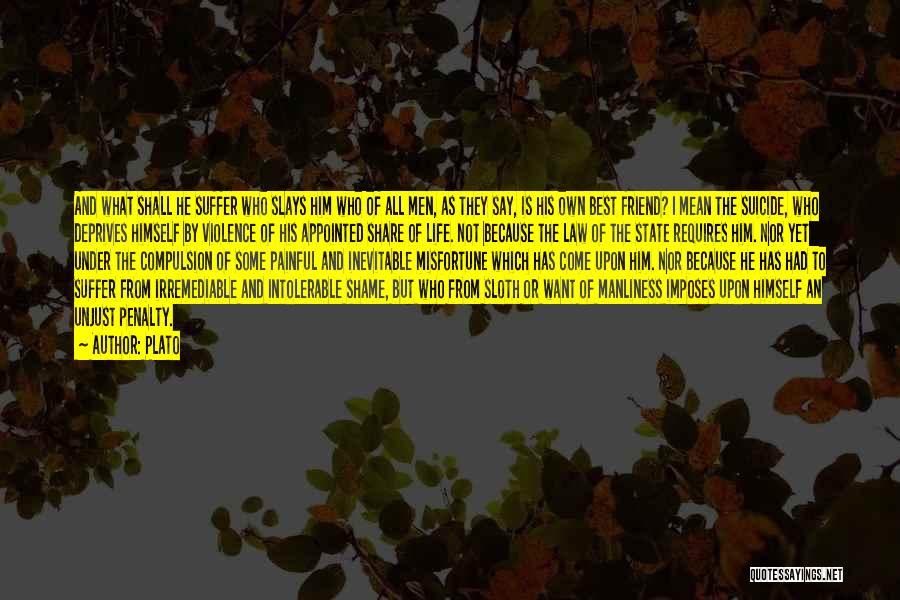 Plato Quotes: And What Shall He Suffer Who Slays Him Who Of All Men, As They Say, Is His Own Best Friend?