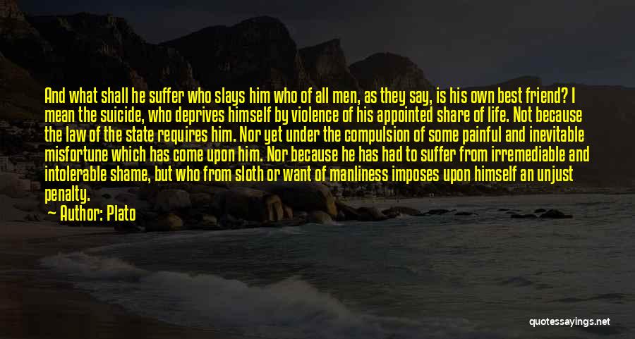 Plato Quotes: And What Shall He Suffer Who Slays Him Who Of All Men, As They Say, Is His Own Best Friend?