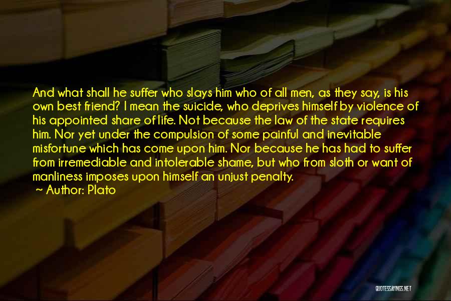 Plato Quotes: And What Shall He Suffer Who Slays Him Who Of All Men, As They Say, Is His Own Best Friend?