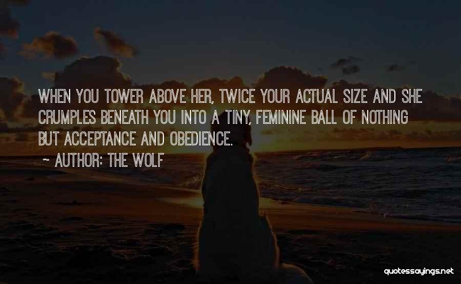 The Wolf Quotes: When You Tower Above Her, Twice Your Actual Size And She Crumples Beneath You Into A Tiny, Feminine Ball Of