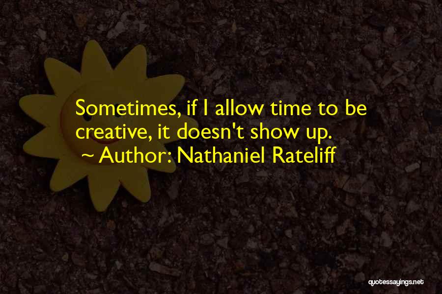 Nathaniel Rateliff Quotes: Sometimes, If I Allow Time To Be Creative, It Doesn't Show Up.