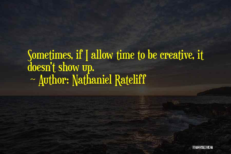 Nathaniel Rateliff Quotes: Sometimes, If I Allow Time To Be Creative, It Doesn't Show Up.