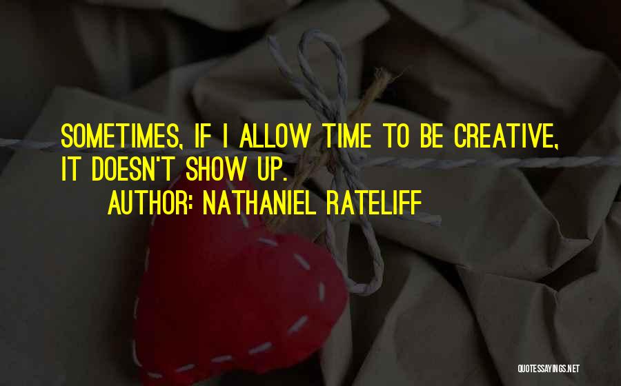 Nathaniel Rateliff Quotes: Sometimes, If I Allow Time To Be Creative, It Doesn't Show Up.