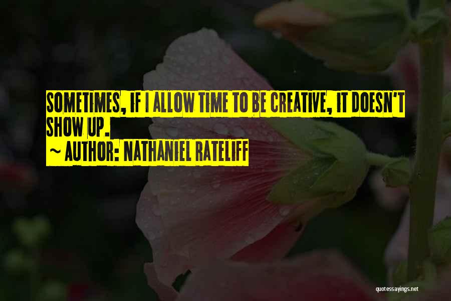 Nathaniel Rateliff Quotes: Sometimes, If I Allow Time To Be Creative, It Doesn't Show Up.