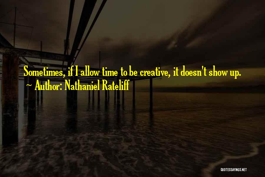 Nathaniel Rateliff Quotes: Sometimes, If I Allow Time To Be Creative, It Doesn't Show Up.