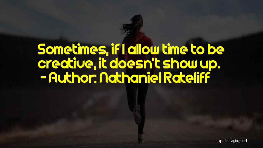 Nathaniel Rateliff Quotes: Sometimes, If I Allow Time To Be Creative, It Doesn't Show Up.