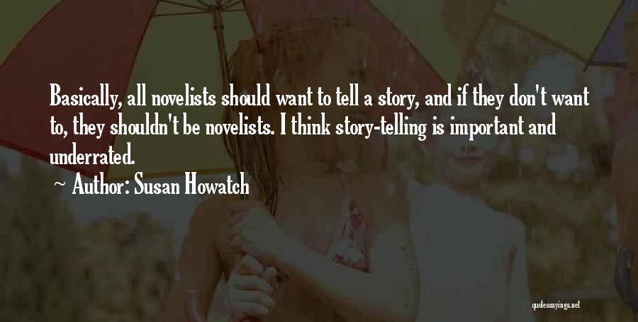 Susan Howatch Quotes: Basically, All Novelists Should Want To Tell A Story, And If They Don't Want To, They Shouldn't Be Novelists. I