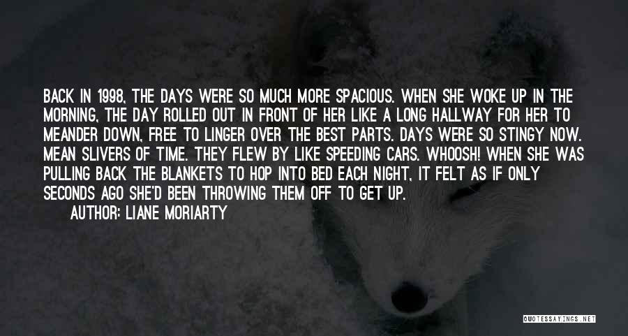 Liane Moriarty Quotes: Back In 1998, The Days Were So Much More Spacious. When She Woke Up In The Morning, The Day Rolled