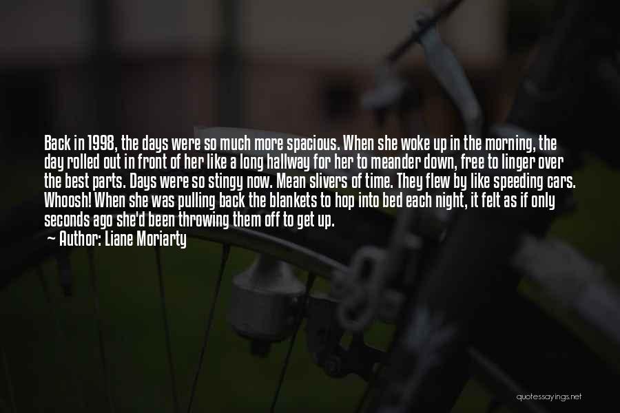 Liane Moriarty Quotes: Back In 1998, The Days Were So Much More Spacious. When She Woke Up In The Morning, The Day Rolled