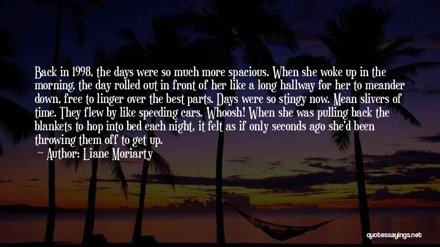 Liane Moriarty Quotes: Back In 1998, The Days Were So Much More Spacious. When She Woke Up In The Morning, The Day Rolled