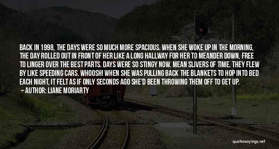 Liane Moriarty Quotes: Back In 1998, The Days Were So Much More Spacious. When She Woke Up In The Morning, The Day Rolled