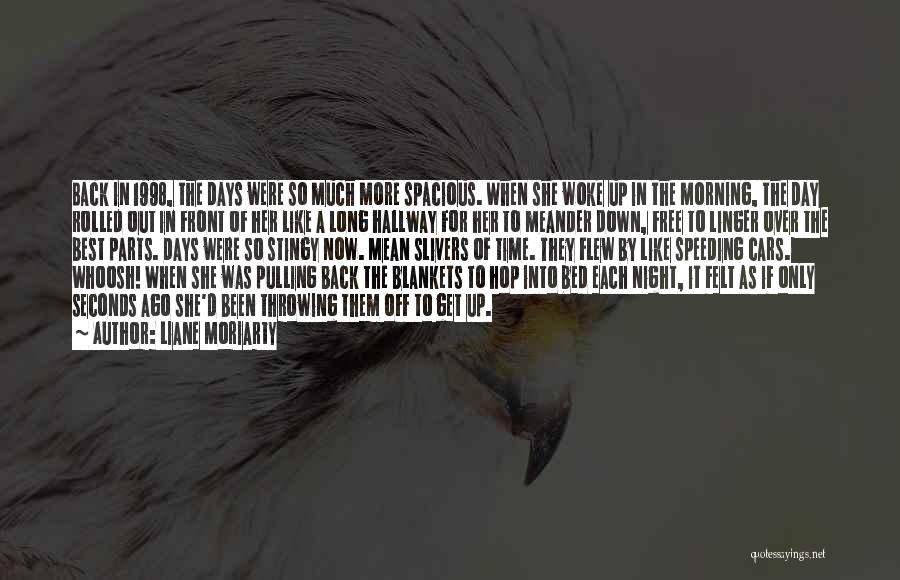 Liane Moriarty Quotes: Back In 1998, The Days Were So Much More Spacious. When She Woke Up In The Morning, The Day Rolled